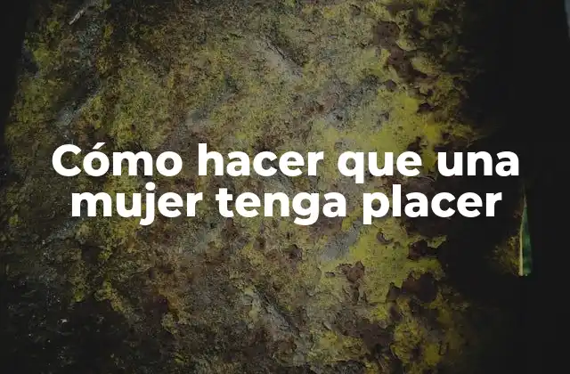 Cómo Hacer que una Mujer Tenga Placer
