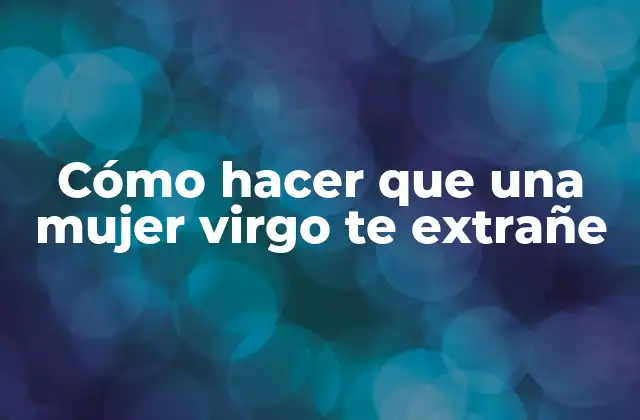Cómo Hacer que una Mujer Virgo Te Extrañe
