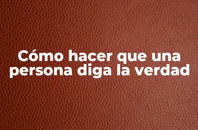 Cómo Hacer que una Persona Diga la Verdad 2 Cómo hacer que una persona diga la verdad