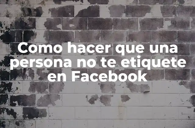 Como Hacer que una Persona No Te Etiquete en Facebook