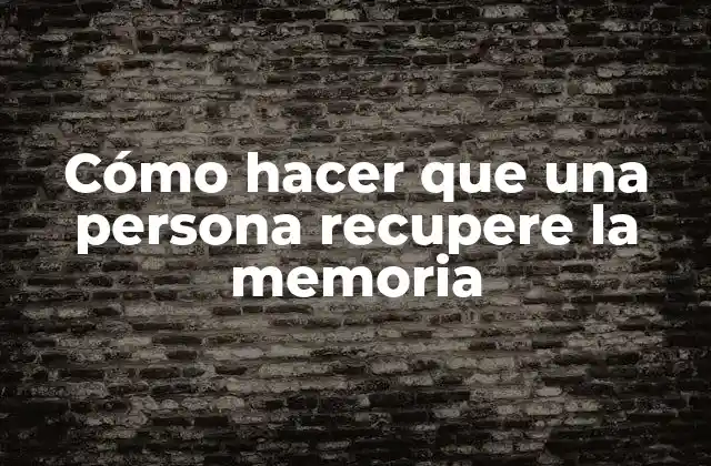 Cómo Hacer que una Persona Recupere la Memoria