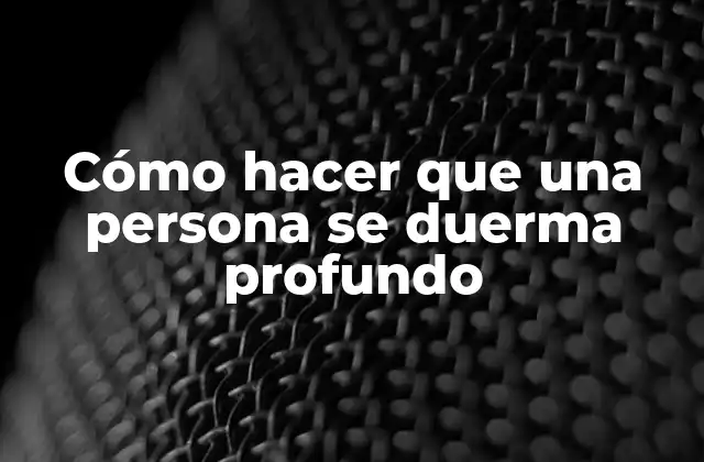 Cómo hacer que una persona se duerma profundo