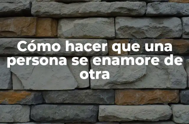 Cómo Hacer que una Persona Se Enamore de Otra