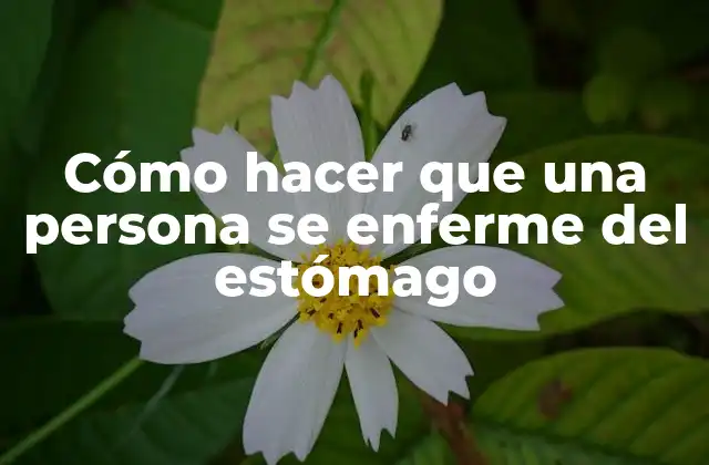 Cómo Hacer que una Persona Se Enferme Del Estómago