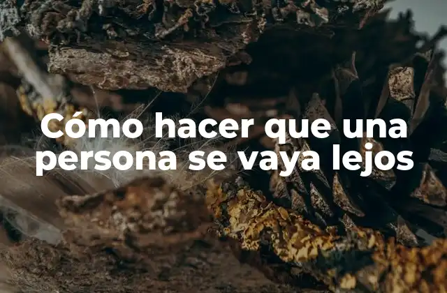 Cómo Hacer que una Persona Se Vaya Lejos