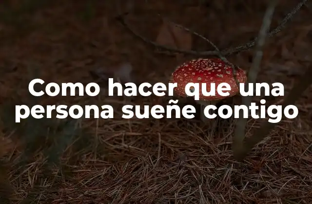 Como Hacer que una Persona Sueñe Contigo