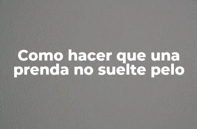 Como Hacer que una Prenda No Suelte Pelo