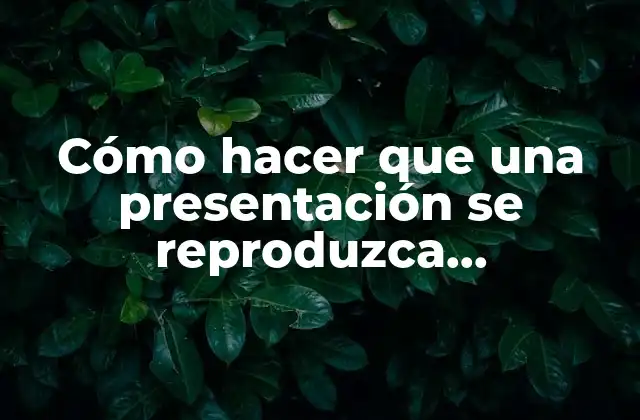Cómo Hacer que una Presentación Se Reproduzca Automáticamente