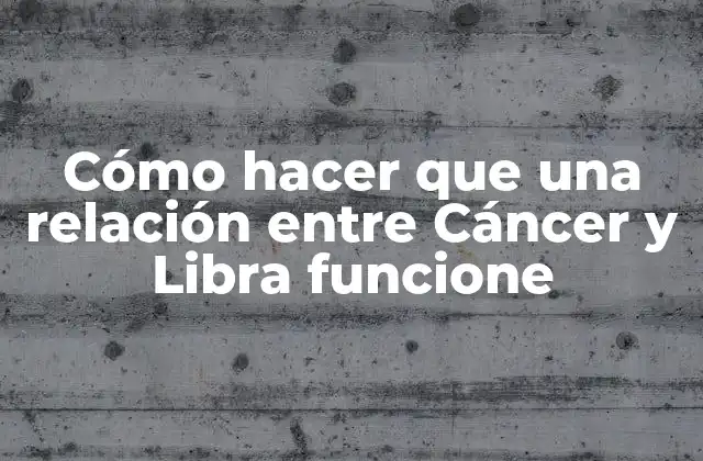 Cómo Hacer que una Relación entre Cáncer y Libra Funcione