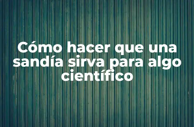 Cómo Hacer que una Sandía Sirva para Algo Científico 2 La sandía como herramienta científica