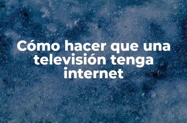 Cómo Hacer que una Televisión Tenga Internet