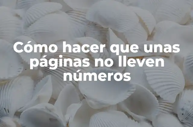 Cómo Hacer que unas Páginas No Lleven Números