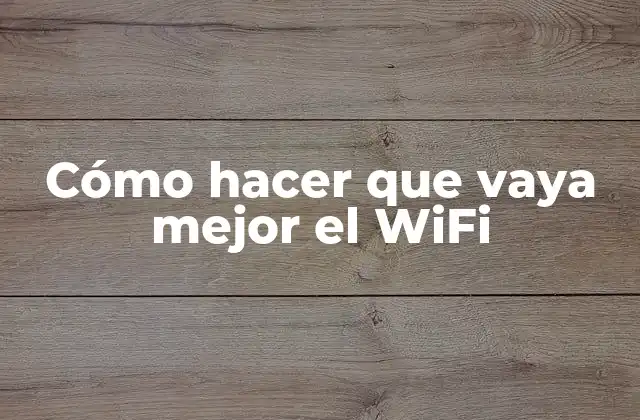 Cómo Hacer que Vaya Mejor el Wifi
