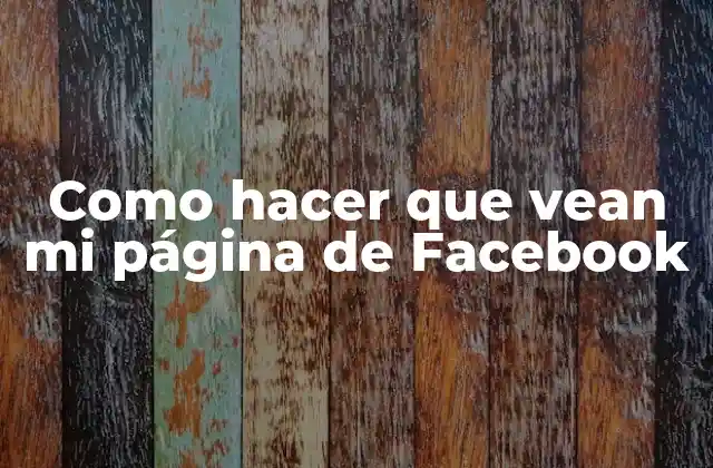 Como Hacer que Vean Mi Página de Facebook