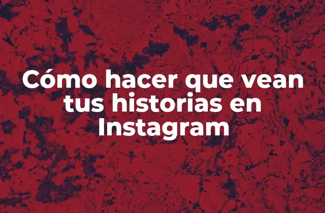 Cómo Hacer que Vean Tus Historias en Instagram