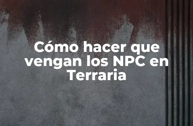 Cómo Hacer que Vengan los Npc en Terraria