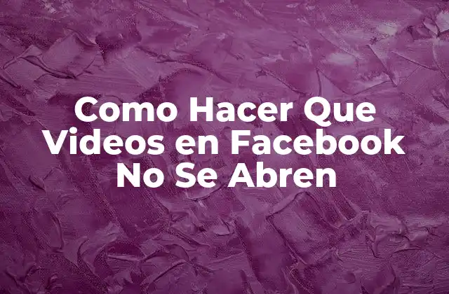 Como Hacer que Videos en Facebook No Se Abren