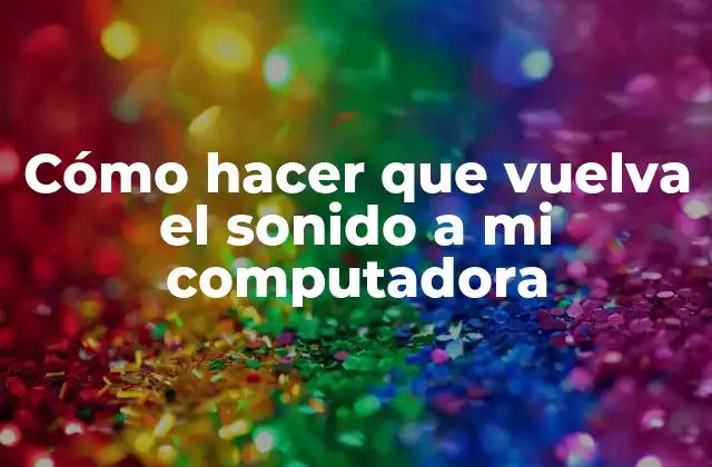 Cómo Hacer que Vuelva el Sonido a Mi Computadora