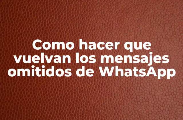Como Hacer que Vuelvan los Mensajes Omitidos de Whatsapp