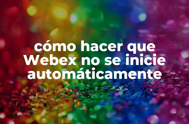 Cómo Hacer que Webex No Se Inicie Automáticamente