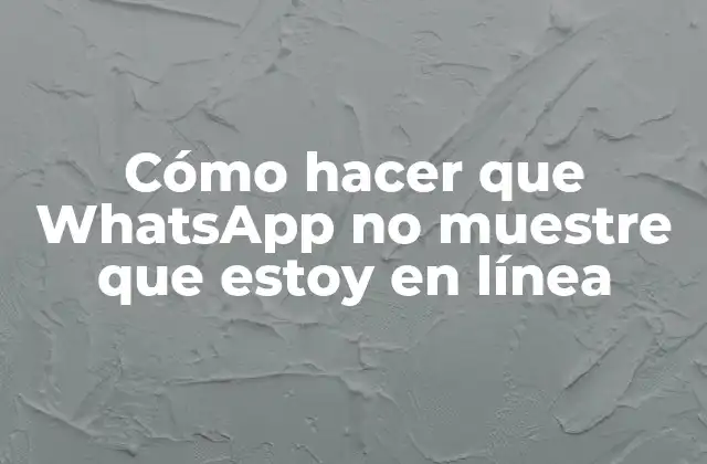 Cómo Hacer que Whatsapp No Muestre que Estoy en Línea