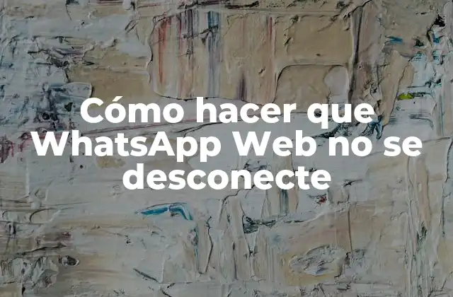 Cómo Hacer que Whatsapp Web No Se Desconecte
