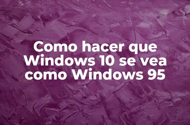 Como Hacer que Windows 10 Se Vea como Windows 95 2 ¿Qué es Windows 95 y por qué quieres hacer que Windows 10 se vea como él?
