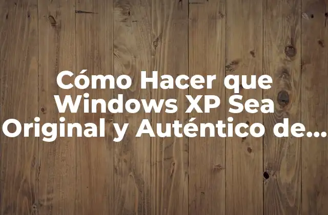 Cómo Hacer que Windows Xp Sea Original y Auténtico de Nuevo