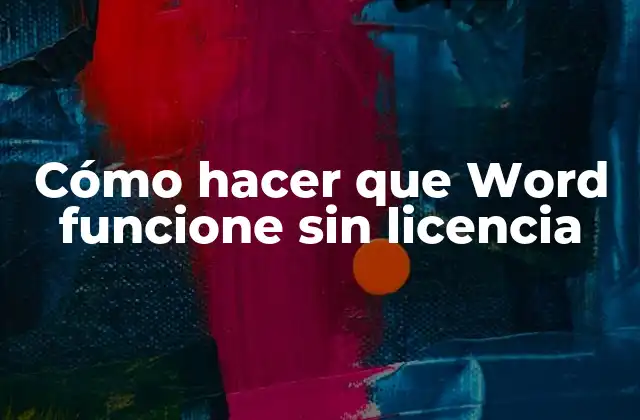 Cómo Hacer que Word Funcione sin Licencia
