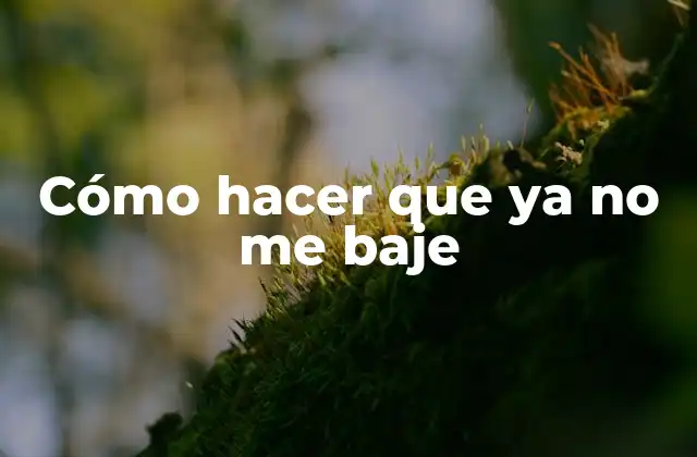 Cómo Hacer que Ya No Me Baje