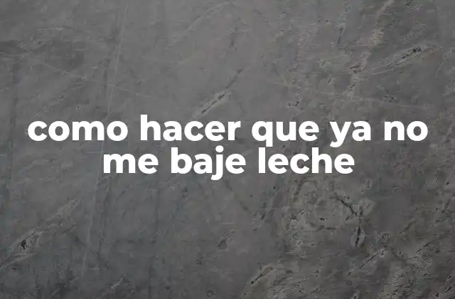 Como Hacer que Ya No Me Baje Leche 2 ¿Qué es la bajada de leche y por qué ocurre?