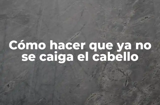 Cómo Hacer que Ya No Se Caiga el Cabello