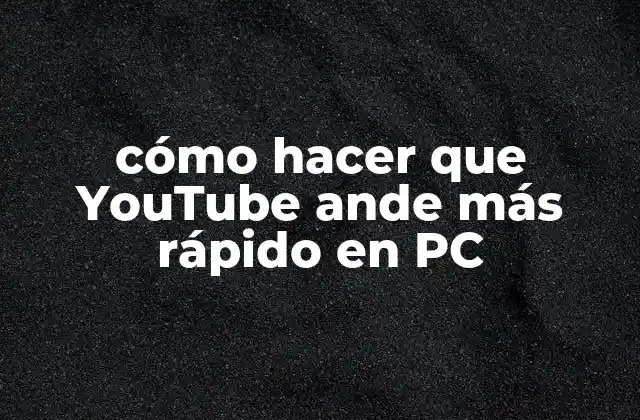 Cómo Hacer que Youtube Ande Más Rápido en Pc