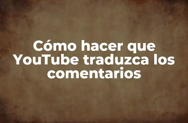 Cómo Hacer que Youtube Traduzca los Comentarios 2 Cómo hacer que YouTube traduzca los comentarios
