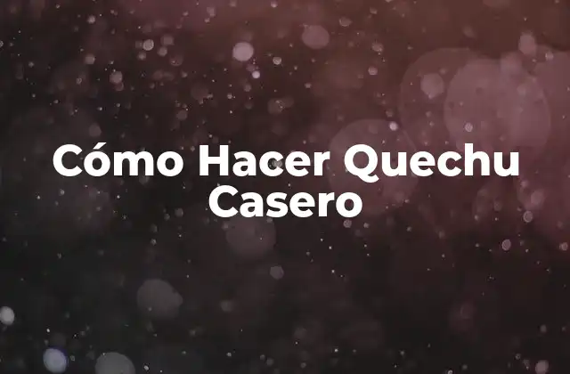 Cómo Hacer Quechu Casero