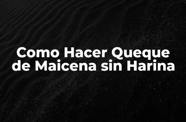 ¿Qué es un Queque de Maicena y para qué Sirve?