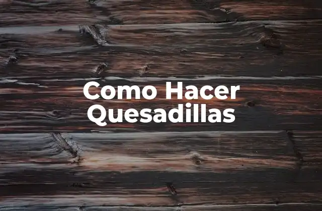 Como Hacer Quesadillas