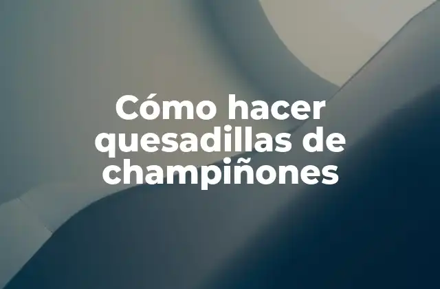 Cómo Hacer Quesadillas de Champiñones