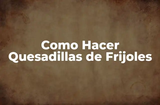 Como Hacer Quesadillas de Frijoles