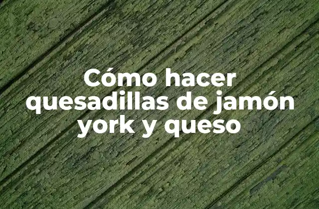 Cómo Hacer Quesadillas de Jamón York y Queso