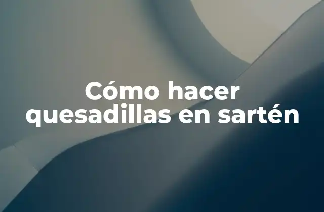 Cómo Hacer Quesadillas en Sartén