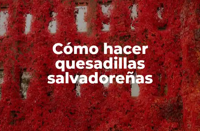 Cómo Hacer Quesadillas Salvadoreñas