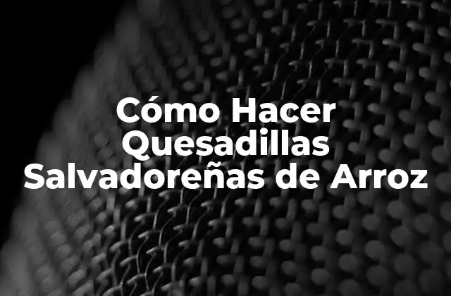 Cómo Hacer Quesadillas Salvadoreñas de Arroz
