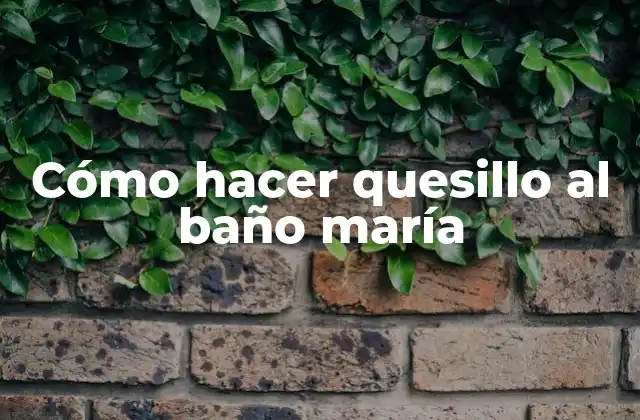 Qué es el quesillo al baño maría y cómo se usa
