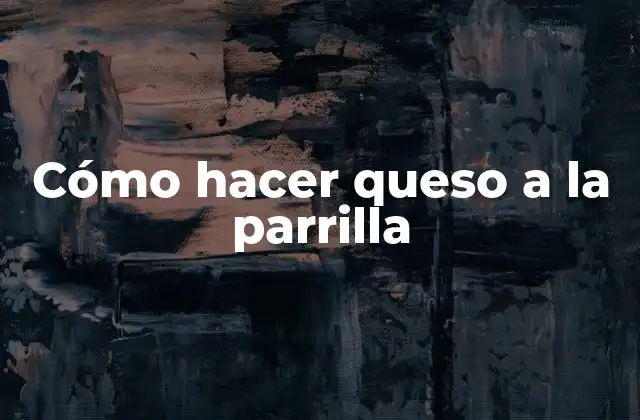 Cómo Hacer Queso a la Parrilla