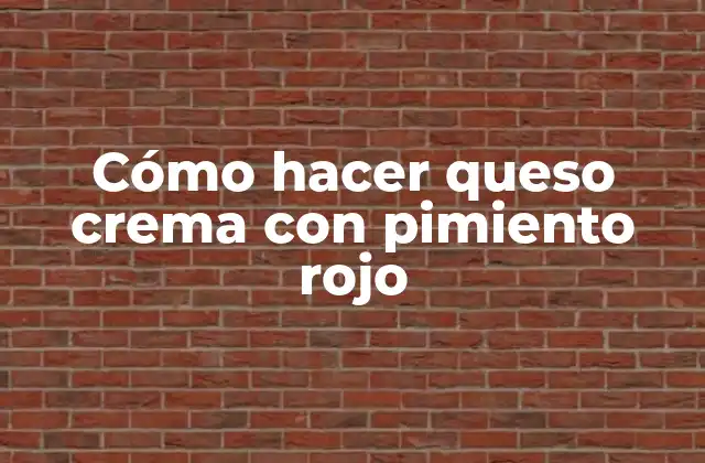 Queso crema con pimiento rojo: ¿Qué es y para qué sirve?