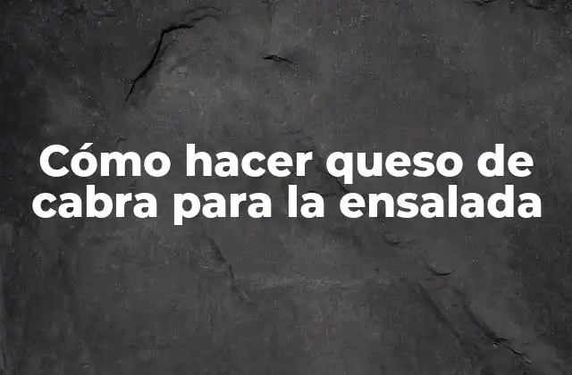 Cómo Hacer Queso de Cabra para la Ensalada