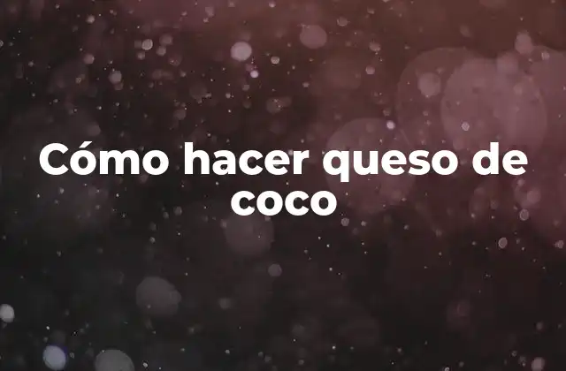 Cómo Hacer Queso de Coco