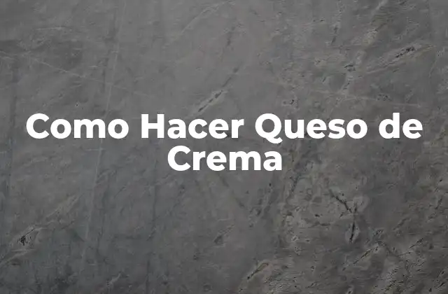Como Hacer Queso de Crema