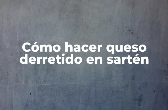 Queso derretido en sartén: qué es y para qué sirve